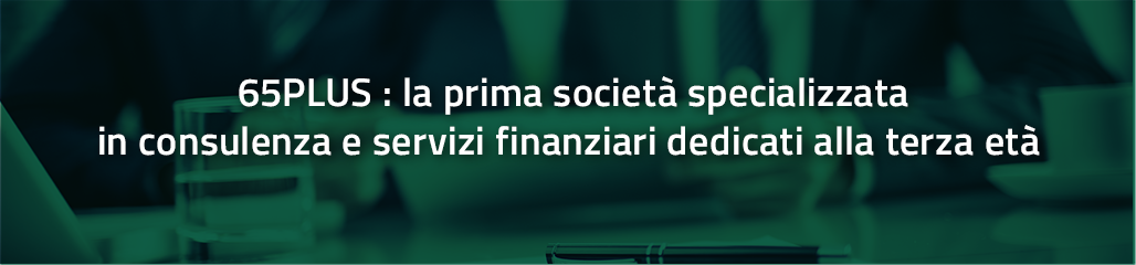 65PLUS: la prima società specializzata in consulenza e servizi finanziari dedicati alla terza età