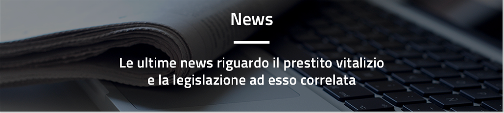 Le ultime news riguardo il prestito vitalizio<br>e la legislazione ad esso correlata